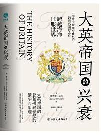 大英帝国的兴衰 : 全景式俯瞰英国千年历史沧桑剧变，回首日不落帝国的初升、辉煌与没落